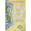 A Gift of Mourning Glories: Restoring your life after loss