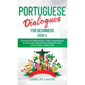 Portuguese Dialogues for Beginners Book 4: Over 100 Daily Used Phrases & Short Stories to Learn Portuguese in Your Car. Have Fun and Grow Your Vocabul
