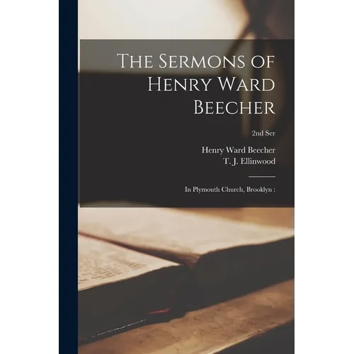 The Sermons of Henry Ward Beecher: in Plymouth Church, Brooklyn: 2nd ser