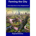 Farming the City: Urban Agriculture in Your Neighborhood