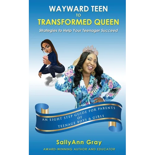 Wayward Teen To Transformed Queen: Strategies To Help Your Teenager Succeed