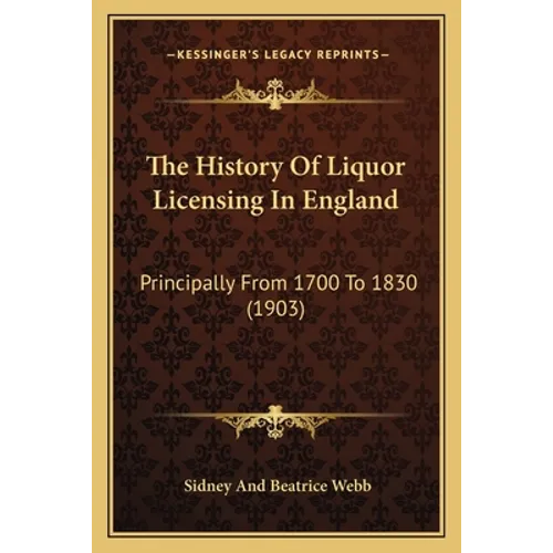 The History Of Liquor Licensing In England: Principally From 1700 To 1830 (1903)