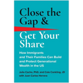 Close the Gap & Get Your Share: How Immigrants and Their Families Can Build and Protect Generational Wealth in the Us