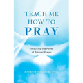 Teach Me How to Pray: Unlocking the Power of Biblical Prayer