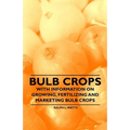 Bulb Crops - With Information on Growing, Fertilizing and Marketing Bulb Crops