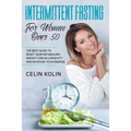 Intermittent Fasting For Women Over 50: The Best Guide To Reset Your Metabolism, Weight Loss in Longevity and Increase Your Energie