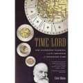 Time Lord: Sir Sandford Fleming and the Creation of Standard Time