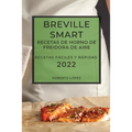 Breville Smart Recetas de Horno de Freidora de Aire 2022: Recetas Fáciles Y Rápidas