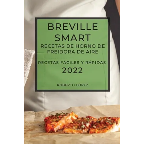 Breville Smart Recetas de Horno de Freidora de Aire 2022: Recetas Fáciles Y Rápidas