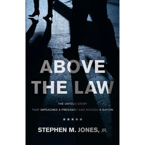 Above The Law: The Untold Story That Impeached a President and Rocked a Nation