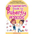 The Essential Girl's Guide to Puberty & Periods: Understand Your Body, Embrace the Changes & Grow-up with Emotional and Physical Confidence