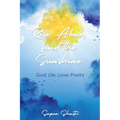 Rise Above, Find the Sunshine: God, Life, Love: Poetry