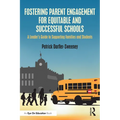 Fostering Parent Engagement for Equitable and Successful Schools: A Leader's Guide to Supporting Families and Students