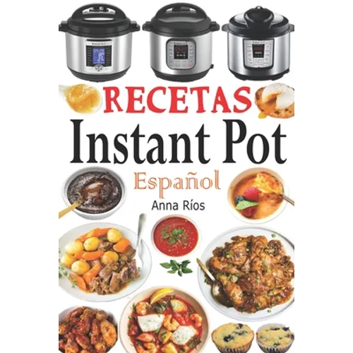 Recetas Instant Pot Español: Libro de cocina sana y gourmet con 75 recetas fáciles de preparar y deliciosas de disfrutar! Recetas gourmet en menos de