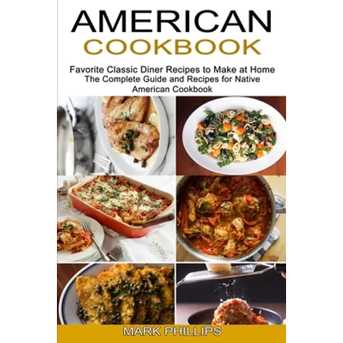 American Cookbook: Favorite Classic Diner Recipes to Make at Home (The Complete Guide and Recipes for Native American Cookbook)