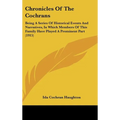 Chronicles Of The Cochrans: Being A Series Of Historical Events And Narratives, In Which Members Of This Family Have Played A Prominent Part (1915