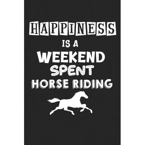 Happiness Is A Weekend Spent Horse Riding: College Ruled Notebook (6x9 inches) with 120 Pages