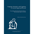Language, Semantics, and Cognition in Ancient Egypt and Beyond: Proceedings of the International Conference, Yale University, April 16-18, 2021