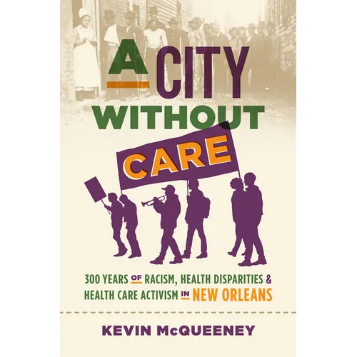 A City Without Care: 300 Years of Racism, Health Disparities, and Health Care Activism in New Orleans