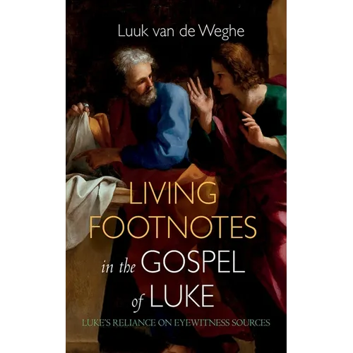 Living Footnotes in the Gospel of Luke: Luke's Reliance on Eyewitness Sources