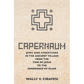 Capernaum: Jews and Christians in the Ancient Village from the Time of Jesus to the Emergence of Islam