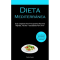 Dieta Mediterránea: Guía completa para principiantes recetas rápidas, fáciles y saludables para vivir (Recetas deliciosas para la aventura definitiva