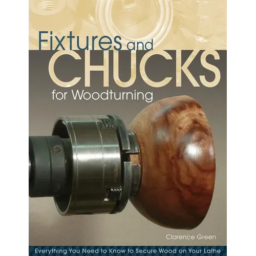 Fixtures and Chucks for Woodturning: Everything You Need to Know to Secure Wood on Your Lathe