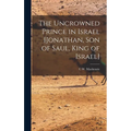 The Uncrowned Prince in Israel [Jonathan, Son of Saul, King of Israel]