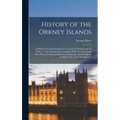 History of the Orkney Islands: In Which Is Comprehended an Account of Their Present As Well As Their Ancient State; Together With the Advantages They