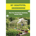 My Beautiful Greenhouse: Start Your Greenhouse Gardening Journey Today: How To Build A Greenhouse