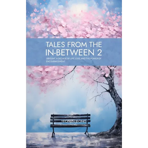 Tales from the in-between 2: Ubi Sunt, A Decade of Life, Loss, and the Power of Encouragement