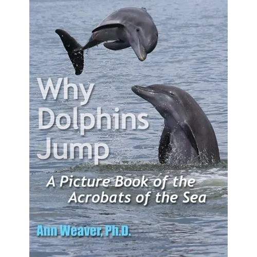 Why Dolphins Jump: A Picture Book of the Acrobats of the Sea
