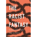 The Racist Fantasy: Unconscious Roots of Hatred