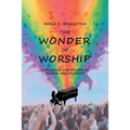 The Wonder of Worship: Exploring the Power of Praise and Worship