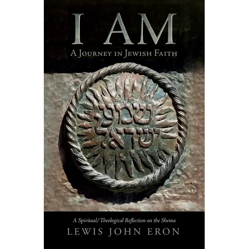I Am: A Journey in Jewish Faith: A Spiritual/Theological Reflection on the Shema