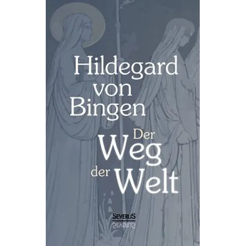 Der Weg der Welt: Visionen der Hildegard von Bingen