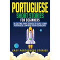 Portuguese Short Stories for Beginners: 20 Exciting Short Stories to Easily Learn Portuguese & Improve Your Vocabulary