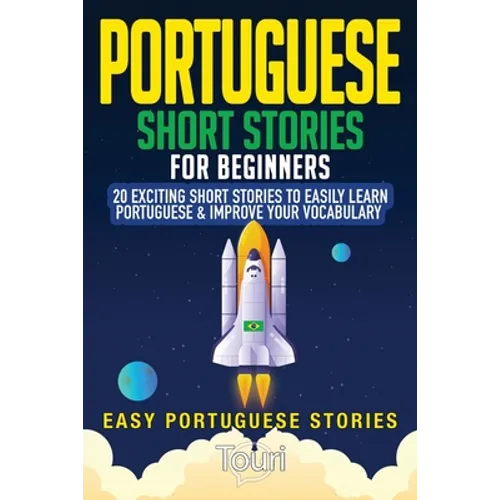 Portuguese Short Stories for Beginners: 20 Exciting Short Stories to Easily Learn Portuguese & Improve Your Vocabulary