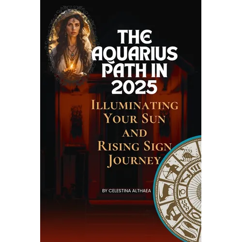 The Aquarius Path In 2025: Illuminating Your Sun and Rising Sign Journey by Celestina Althaea