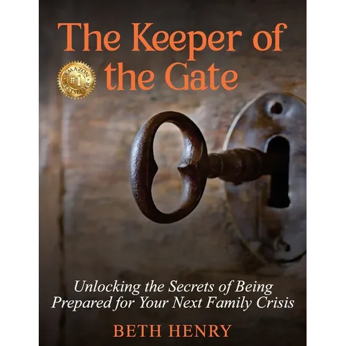 The Keeper of the Gate: Unlocking the Secrets of Being Prepared for Your Next Family Crisis