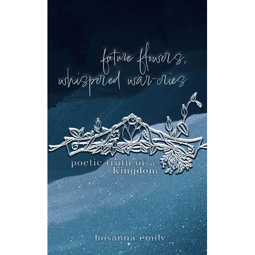 future flowers, whispered war-cries: poetic truth of a Kingdom