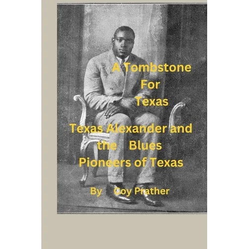 A Tombstone for Texas: Texas Alexander and the Blues Pioneers of Texas