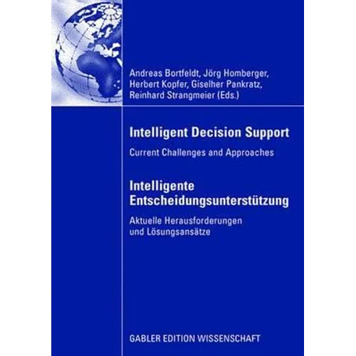 Intelligent Decision Support - Intelligente Entscheidungsunterstützung: Current Challenges and Approaches - Aktuelle Herausforderungen Und Lösungsansä