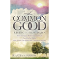 The Common Good: Rising of a New Dawn How Living a More Conscious Life Can Heal a Nation One Heart, One Mind, One Thought at a Time