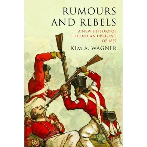 Rumours and Rebels: A New History of the Indian Uprising of 1857