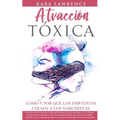 ATRACCIÓN TÓXICA - Cómo y por qué los EMPÁTICOS atraen a los NARCISISTAS: La guía de supervivencia, recuperación y límites para personas altamente sen