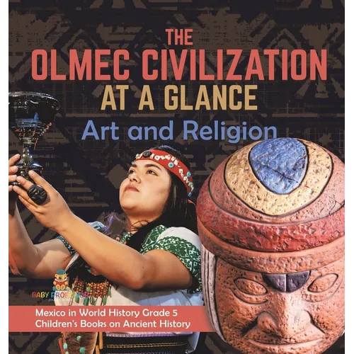 The Olmec Civilization at a Glance: Art and Religion Mexico in World History Grade 5 Children's Books on Ancient History