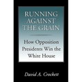 Running Against the Grain: How Opposition Presidents Win the White House