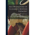Recollections of Elizabeth Benton Frémont: Daughter of the Pathfinder General John C. Frémont and Jessie Benton Frémont, His Wife