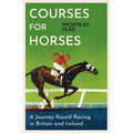 Courses for Horses: A Journey Round the Racecourses of Great Britain and Ireland
